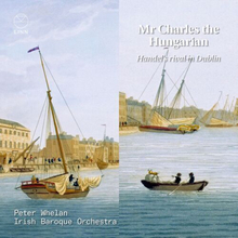 George Frideric Handel : Mr Charles the Hungarian: Handel’s Rival in Dublin CD