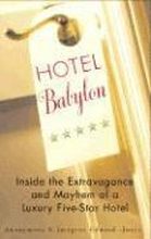 Hotel Babylon: Hotel Babylon: Inside the Extravagance and Mayhem of a Luxury Five-Star Hotel
