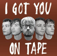 I Got You On Tape: I Got You On Tape