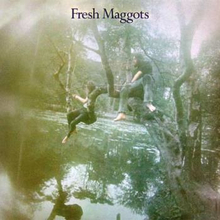 Fresh Maggots: Fresh Maggots
