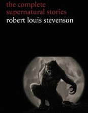 Robert Louis Stevenson: The Complete Supernatural Stories (tales of terror and mystery: The Strange Case of Dr. Jekyll and Mr. Hyde, Olalla, The Body-Snatcher, The Bottle Imp, Thrawn Janet...) (Hall