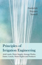 Principles of Irrigation Engineering a &quote; Arid Lands, Water Supply, Storage Works, Dams, Canals, Water Rights and Products