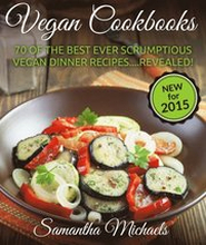 Vegan Cookbooks: 70 Of The Best Ever Scrumptious Vegan Dinner Recipes....Revealed!