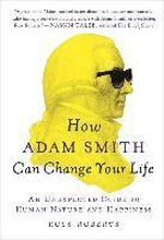 How Adam Smith Can Change Your Life: An Unexpected Guide to Human Nature and Happiness
