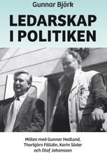 Ledarskap I Politiken - Möten Med Gunnar Hedlund, Thorbjörn Fälldin, Karin Söder Och Olof Johansson