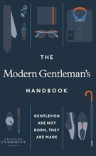 Modern Gentleman"'s Handbook - Gentlemen Are Not Born, They Are Made