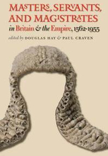 Masters, Servants, and Magistrates in Britain and the Empire, 1562-1955