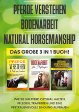 Pferde verstehen | Bodenarbeit | Natural Horsemanship - Das große 3 in 1 Buch: Wie Sie Ihr Pferd optimal halten, pflegen, trainieren und eine vertr...