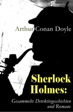 Sherlock Holmes: Gesammelte Detektivgeschichten und Romane