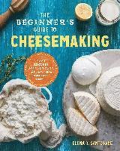 The Beginner's Guide to Cheese Making: Easy Recipes and Lessons to Make Your Own Handcrafted Cheeses
