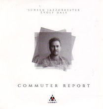 Scheen Jazzorkester & Eyolf Dal: Commuter Report