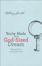 You`re Made for a GodSized Dream Opening the Door to All God Has for You