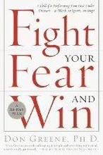 Fight Your Fear and Win: Seven Skills for Performing Your Best Under Pressure--At Work, in Sports, on Stage