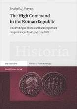 The High Command in the Roman Republic: The Principle of the Summum Imperium Auspiciumque from 509 to 19 Bce