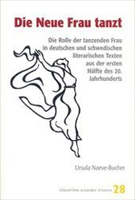 Die Neue Frau tanzt : Die Rolle der tanzenden Frau in deutschen und schwedischen literarischen Texten aus der ersten Hälfte des 20. Jahrhunderts