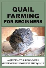 Quail Farming For Beginners: A Quick A To Z Beginners' Guide On Raising Healthy Quails