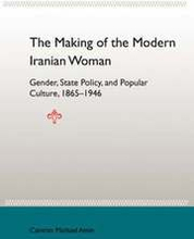 The Making Of The Mobern Iranian Woman: Gender, State Policy, And Popula 1865-1946