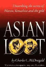 Asian Loot: Unearthing the Secrets of Marcos, Yamashita and the Gold