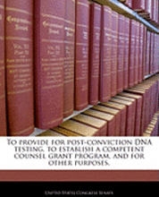 To Provide for Post-Conviction DNA Testing, to Establish a Competent Counsel Grant Program, and for Other Purposes.
