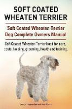 Soft Coated Wheaten Terrier. Soft Coated Wheaten Terrier Dog Complete Owners Manual. Soft Coated Wheaten Terrier book for care, costs, feeding, grooming, health and training.