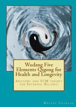 Wudang Five Elements Qigong for Health and Longevity: Anatomy and TCM Theory for Internal Balance