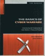 The Basics of Cyber Warfare: Understanding the Fundamentals of Cyber Warfare in Theory and Practice