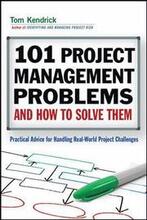 101 Project Management Problems and How to Solve Them: Practical Advice for Handling Real-World Project Challenges