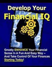 Develop Your Financial IQ - Greatly Enhance Your Financial Sense in A Fun and Easy Way - and Take Control of Your Finances Today!