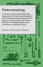 Patternmaking, A Treatise On The Construction And Application Of Patterns, Including The Use Of Woodworking Tools, The Art Of Joinery, Wood Turning, And Various Methods Of Building Patterns And