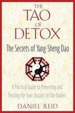 The Tao of Detox: The Secrets of Yang-Sheng Dao; A Practical Guide to Preventing and Treating the Toxic Assualt on Our Bodies