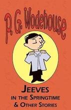 Jeeves in the Springtime & Other Stories - From the Manor Wodehouse Collection, a Selection from the Early Works of P. G. Wodehouse