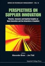 Perspectives On Supplier Innovation: Theories, Concepts And Empirical Insights On Open Innovation And The Integration Of Suppliers