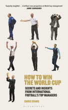 How to Win the World Cup - Secrets and Insights from International Football (inbunden, eng)