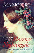 Hon var ingen Florence Nightingale : människan bakom myten (inbunden)