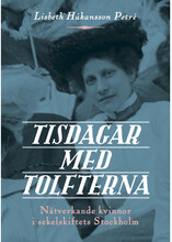 Tisdagar med Tolfterna : nätverkande kvinnor i sekelskiftets Stockholm (bok, danskt band)