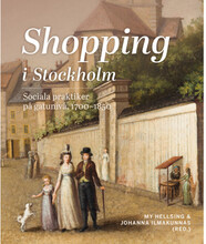 Shopping i Stockholm : Sociala praktiker på gatunivå, 1700-1850 (inbunden)