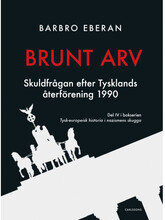 Brunt arv : skuldfrågan efter Tysklands återförening 1990 (inbunden)