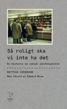 Så roligt ska vi inte ha det : en historia om svensk alkoholpolitik (pocket)
