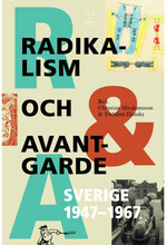 Radikalism och avantgarde : Sverige 1947-1967 (inbunden)