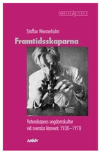 Framtidsskaparna : vetenskapens ungdomskultur vid svenska läroverk 1930-197 (häftad)
