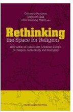 Rethinking the space for religion : new actors in Central and Southeast Europe on religion, authenticity and belonging (inbunden, eng)