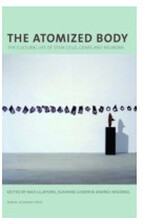 The atomized body : the cultural life of stem cells, genes and neurons (inbunden, eng)