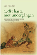 Att hasta mot undergången : anspråk, flyktighet, förställning i debatten om konsumtion i Sverige 1730-1830 (inbunden)