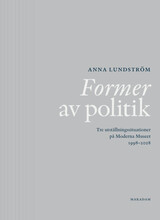 Former av politik : Tre utställningssituationer på Moderna Museet 1998-2008 (bok, flexband)