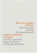 Barn och ungdom i affischer : Paul Lipschutz samling : ett tematiskt urval = Children and youth in posters : the Paul Lipschutz poster collection : a thematic selection (inbunden)