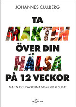 Ta makten över din hälsa på 12 veckor : maten och vanorna som ger resultat (inbunden)