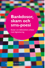Bankdosor, skam och sms-poesi : essäer om bibliotekens arbete med digitalisering (bok, danskt band)
