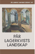 Pär Lagerkvists landskap. Pär Lagerkvist-samfundets årsskrift, 2017 (häftad)
