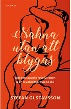 Nakna utan att blygas : om den sexuella revolutionen & en revolutionär syn på sex (bok, kartonnage)