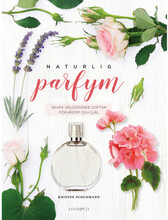Naturlig parfym : skapa välgörande dofter för kropp och själ (inbunden)